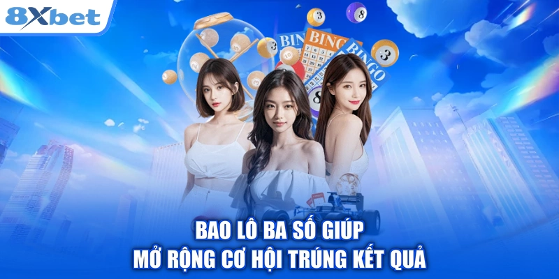 Bao lô ba số giúp mở rộng cơ hội trúng kết quả