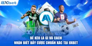 Bể Kèo Là Gì Và Cách Nhận Biết Bẫy Cược Chuẩn Xác Tại 8XBET