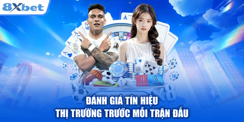 Đánh giá tín hiệu thị trường trước mỗi trận đấu