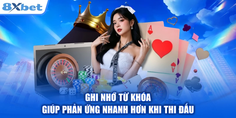 Ghi nhớ từ khóa giúp phản ứng nhanh hơn khi thi đấu
