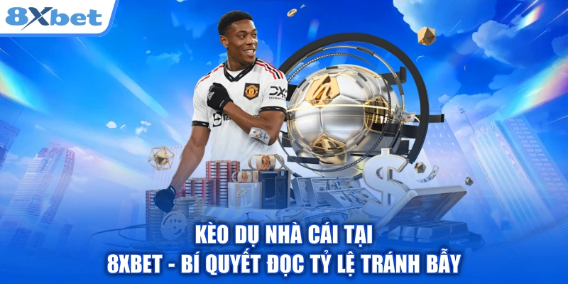 Kèo Dụ Nhà Cái Tại 8XBET - Bí Quyết Đọc Tỷ Lệ Tránh Bẫy