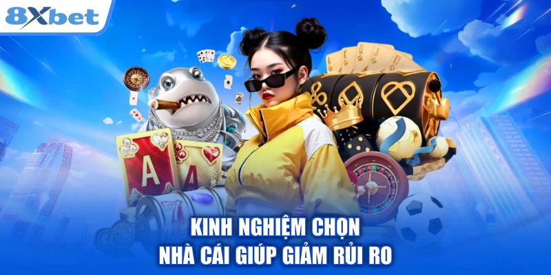 Kinh nghiệm chọn nhà cái giúp giảm rủi ro