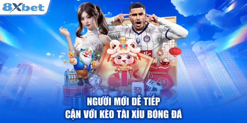 Người mới dễ tiếp cận với kèo tài xỉu bóng đá