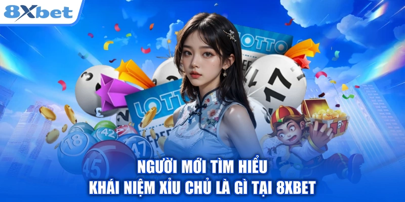 Người mới tìm hiểu khái niệm xỉu chủ là gì tại 8XBET