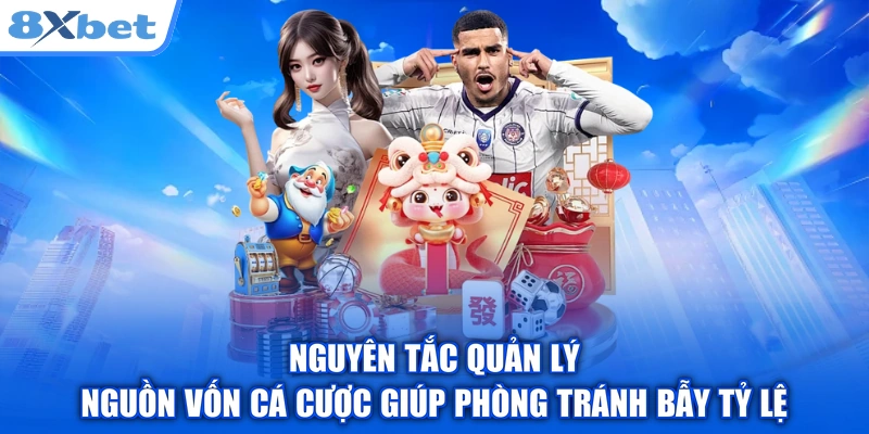 Nguyên tắc quản lý nguồn vốn cá cược giúp phòng tránh bẫy tỷ lệ