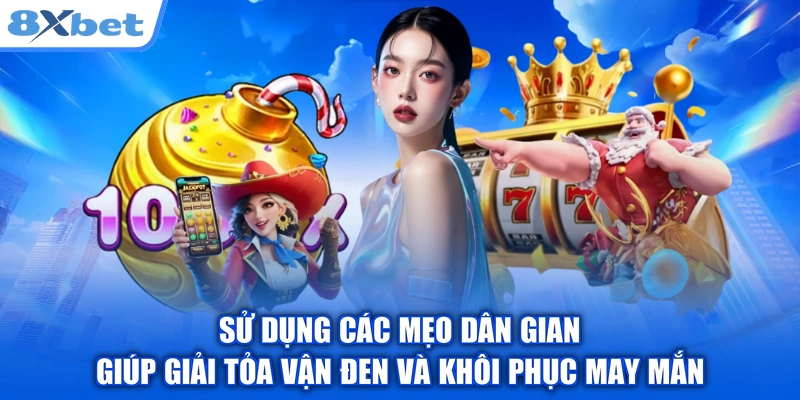 Sử dụng các mẹo dân gian giúp giải tỏa vận đen và khôi phục may mắn