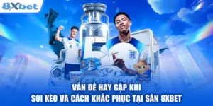Vấn Đề Hay Gặp Khi Soi Kèo Và Cách Khắc Phục Tại Sân 8XBET