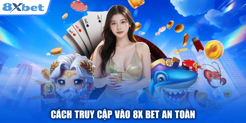 Cách truy cập vào 8x bet an toàn