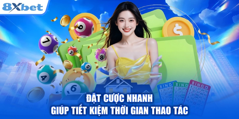 Đặt cược nhanh giúp tiết kiệm thời gian thao tác